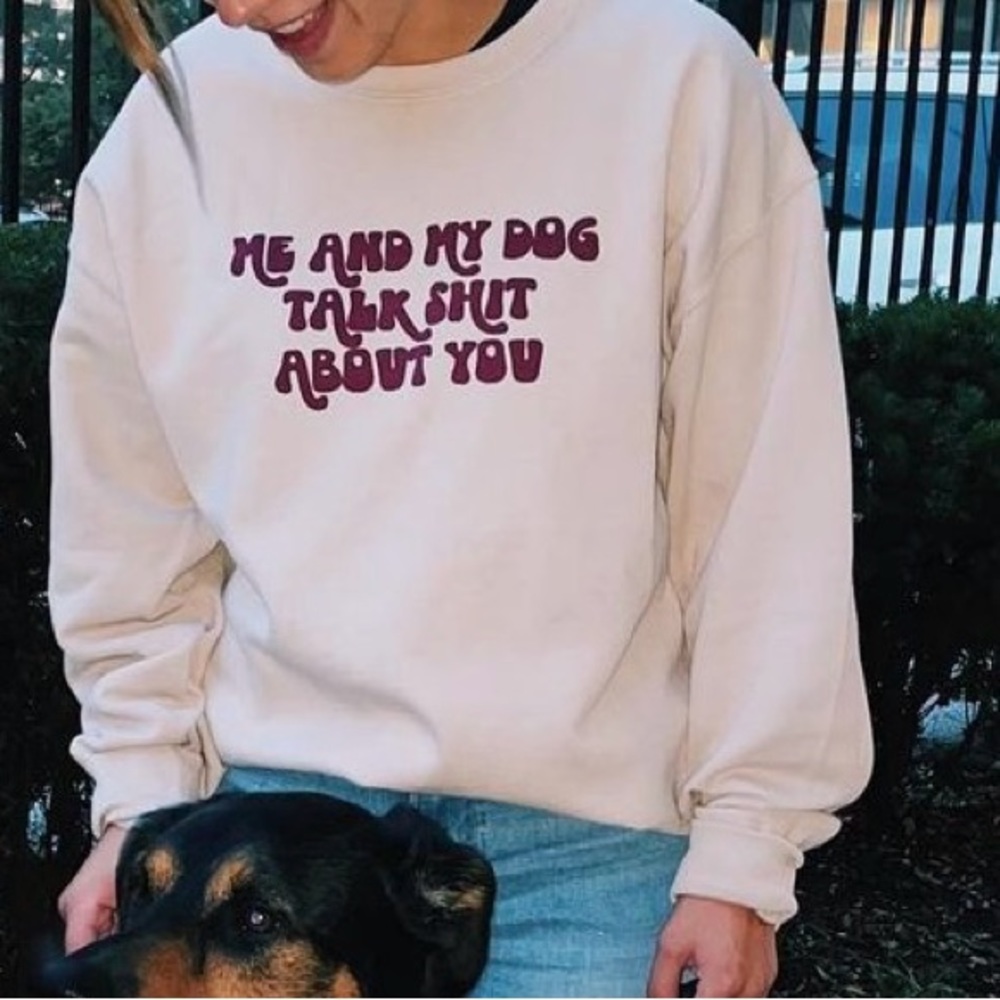 “Me and My Dog Talk Shit About You” Crewneck size medium